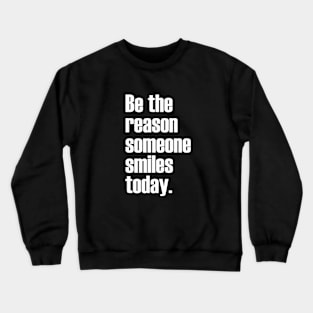 Be the reason someone smiles today. Crewneck Sweatshirt